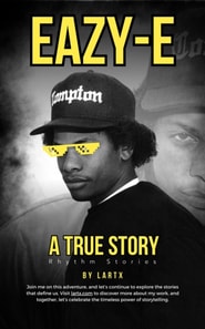 Eazy-E and the Birth of Gangsta Rap: The Inside Story of Ruthless Records, N.W.A., and Hip-Hop History