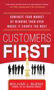 Customers First:  Dominate Your Market by Winning Them Over Where It Counts the Most
