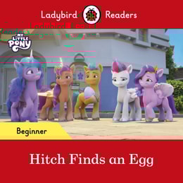 Ladybird Readers Beginner Level   My Little Pony   Hitch Finds an Egg (ELT Graded Reader)