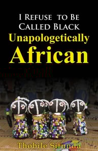 I Refuse to Be Called Black - Unapologetically African