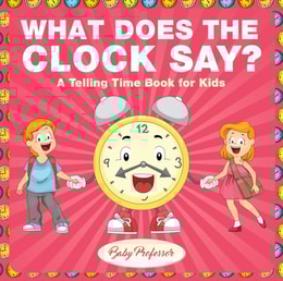 What Does the Clock Say? | A Telling Time Book for Kids
