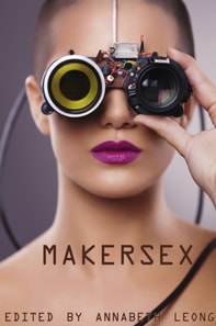 MakerSex: Erotic Stories of Geeks, Hackers, and DIY Culture