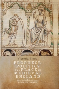 Prophecy, Politics and Place in Medieval England