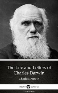 Life and Letters of Charles Darwin by Charles Darwin - Delphi Classics (Illustrated)