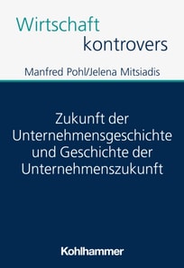 Zukunft der Unternehmensgeschichte und Geschichte der Unternehmenszukunft