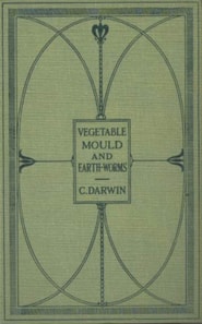 Formation of Vegetable Mould Through the Actth Observations on Their Habits