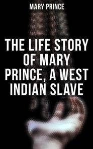 Life Story of Mary Prince, a West Indian Slave