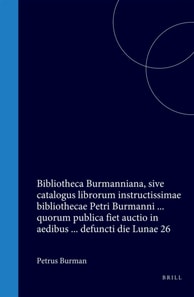 Bibliotheca Burmanniana, sive catalogus librorum instructissimae bibliothecae Petri Burmanni ... quorum publica fiet auctio in aedibus ... defuncti die Lunae 26
