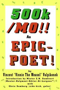 500k/MO!! As  EPIC-POET! by Vincent &quote;Vinnie The Weasel&quote; Vulpikonek - Introduction by Mister C.N. Sumbvert (Mentor-Helpmeet-Editor-At-Largess(TM)) - with Chris Sumberg (Side-Kick, Gofer)