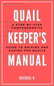 Quail Keeper's Manual: A Step-by-Step Comprehensive Guide to Raising and Caring for Quails