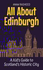 All About Edinburgh: A Kid's Guide to Scotland's Historic City