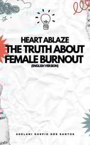 Heart Ablaze: The Truth About Female Burnout (English version)