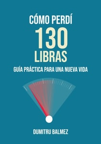 Como Perdi 130 Libras : Guia practica para una nueva Vida