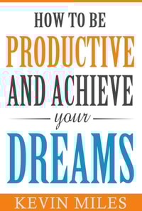 How To Be Productive & Achieve Your Dreams