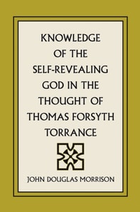 Knowledge of the Self-Revealing God in the Thought of Thomas Forsyth Torrance