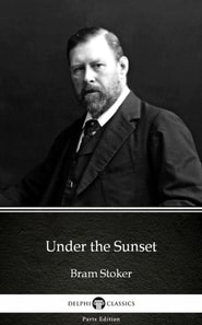 Under the Sunset by Bram Stoker - Delphi Classics (Illustrated)