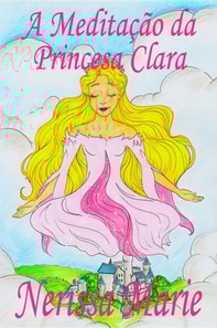 A Meditação da Princesa Clara (historia infantil, livros infantis, livros de crianças, livros para bebês, livros paradidáticos, livro infantil ilustrado, literatura infantil, livros infantis, juvenil)