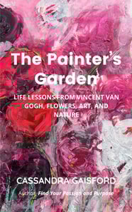 Painter's Garden: Life Lessons from Vincent van Gogh, Flowers, Art, and Nature