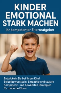 Kinder emotional stark machen: Ihr kompetenter Elternratgeber