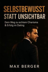 "Selbstbewusst statt unsichtbar – Dein Weg zu echtem Charisma & Erfolg im Dating"