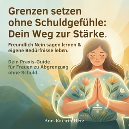 Grenzen setzen ohne Schuldgefuhle: Dein Weg zur Starke.