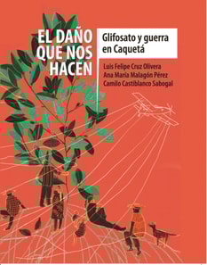 El daño que nos hacen: glifosato y guerra en Caquetá