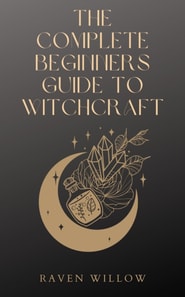 Complete Beginners Guide To Witchcraft