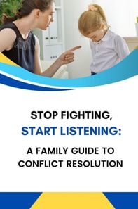 Stop Fighting, Start Listening: A Family Guide to Conflict Resolution