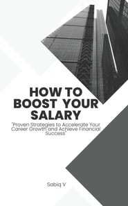 How to Boost Your Salary : &quote; Proven Strategies to Accelerate Your Career Growth and Achieve Financial Success&quote;