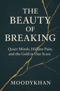 Beauty of Breaking: Quiet Minds, Hidden Pain, and the Gold in Our Scars