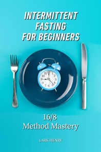 Intermittent Fasting for Beginners: 16/8 Method Mastery
