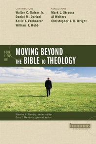 Four Views on Moving Beyond the Bible to Theology