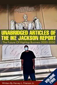 Unabridged Articles of the Ike  Jackson Report :the Future of Hip Hop Business 2020-2050