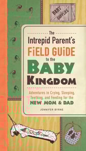 Intrepid Parent's Field Guide to the Baby Kingdom