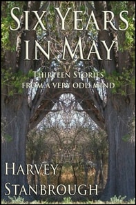 Six Years in May: Thirteen Stories from a Very Odd Mind