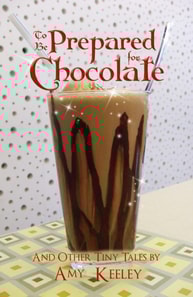 To Be Prepared For Chocolate (and other tiny tales)