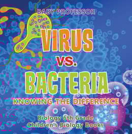 Virus vs. Bacteria : Knowing the Difference - Biology 6th Grade | Children's Biology Books
