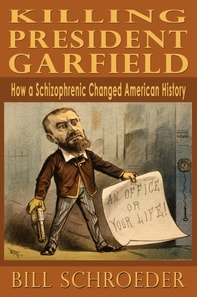 Killing President Garfield - How a Schizophrenic Changed American History