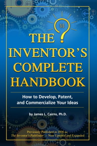 Inventor's Complete Handbook How to Develop, Patent, and Commercialize Your Ideas