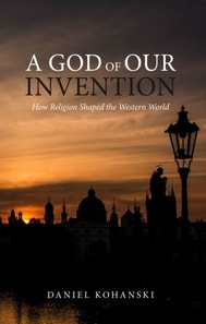 God of Our Invention: How Religion Shaped the Western World