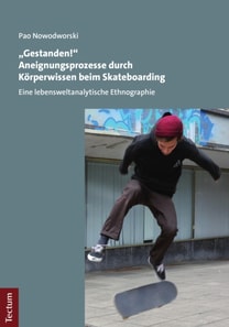 "Gestanden!" Aneignungsprozesse durch Körperwissen beim Skateboarding