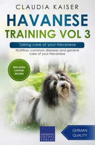 Havanese Training Vol 3 - Taking care of your Havanese: Nutrition, common diseases and general care of your Havanese