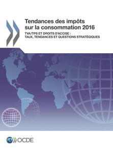 Tendances des impots sur la consommation 2016 TVA/TPS et droits d'accise : taux, tendances et questions strategiques