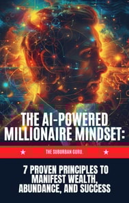 AI-powered Millionaire Mindset :7 Proven Principles to Manifest Wealth, Abundance, and Success