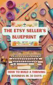 Etsy Seller's Blueprint :How to Build a Thriving Business in 30 Days
