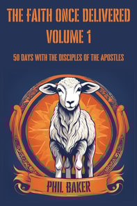 Faith Once Delivered: 50 Days with the Disciples of the Apostles
