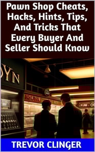 Pawn Shop Cheats, Hacks, Hints, Tips, And Tricks That Every Buyer And Seller Should Know