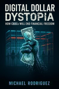 Digital Dollar Dystopia: How CBDCs Will End Financial Freedom