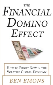Financial Domino Effect:  How to Profit Now in the Volatile Global Economy