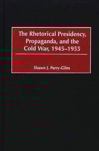 Rhetorical Presidency, Propaganda, and the Cold War, 1945-1955
